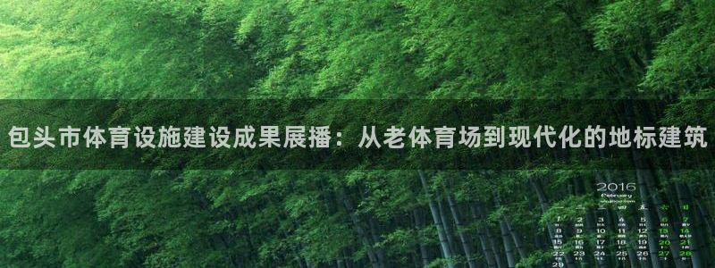 包头市体育设施建设成果展播：从老体育场到现代化的地标建筑